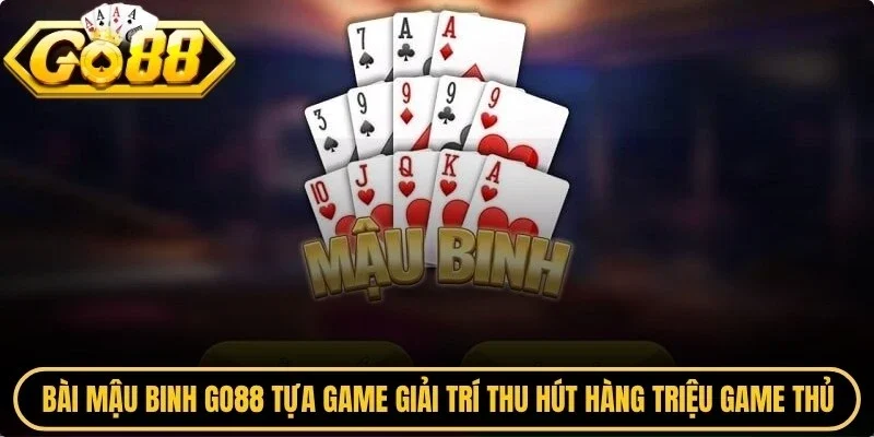 Bài mậu binh Go88 là tựa game giải trí thu hút hàng triệu game thủ