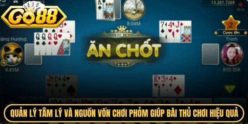 Quản lý tâm lý và nguồn vốn chơi phỏm giúp bài thủ chơi hiệu quả