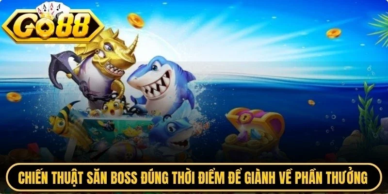 Chiến thuật săn boss đúng thời điểm để giành về phần thưởng lớn