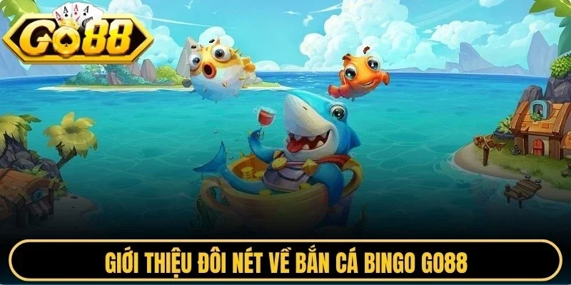 Giới thiệu đôi nét về bắn cá bingo Go88