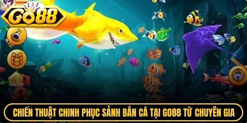 Chiến thuật chinh phục sảnh bắn cá tại Go88 từ chuyên gia