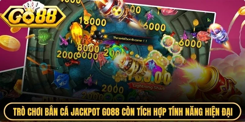 Trò chơi bắn cá jackpot Go88 còn tích hợp nhiều tính năng hiện đại