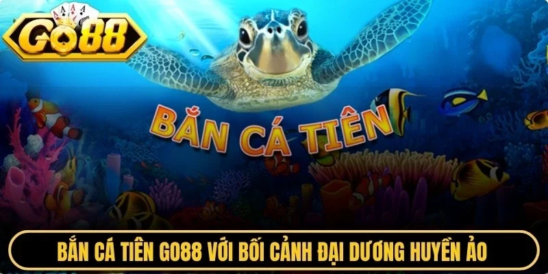 Bắn cá tiên Go88 với bối cảnh đại dương huyền ảo mang phong cách tiên cảnh