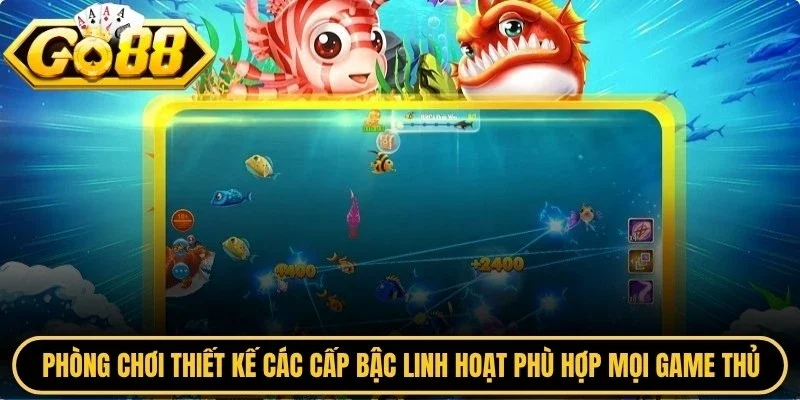 Phòng chơi thiết kế các cấp bậc linh hoạt phù hợp mọi game thủ