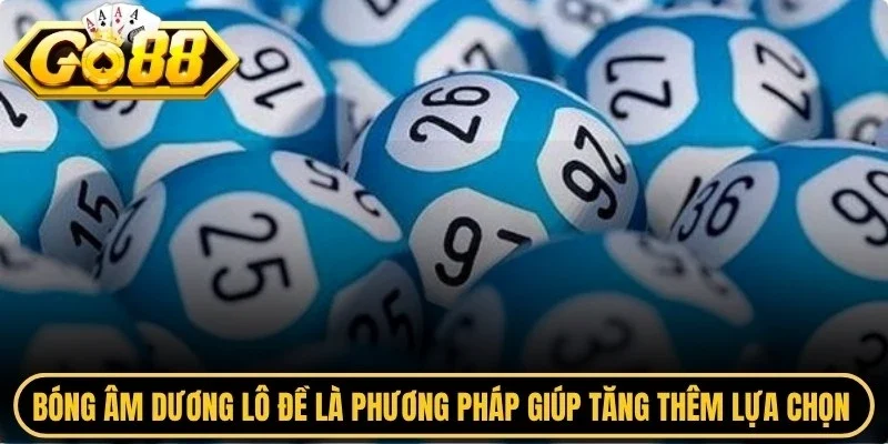 Bóng âm dương lô đề là phương pháp giúp tăng thêm lựa chọn khi phân tích số