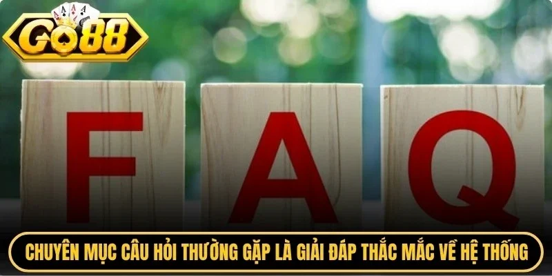 Chuyên mục câu hỏi thường gặp là giải đáp những thắc mắc về hệ thống
