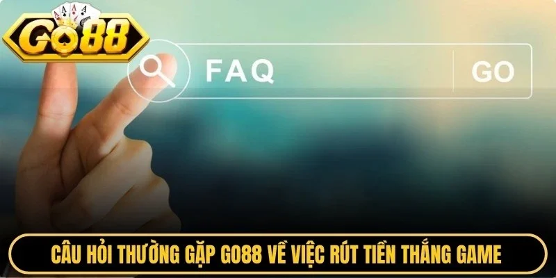 Câu hỏi thường gặp Go88 về việc rút tiền thắng game được nhiều người quan tâm