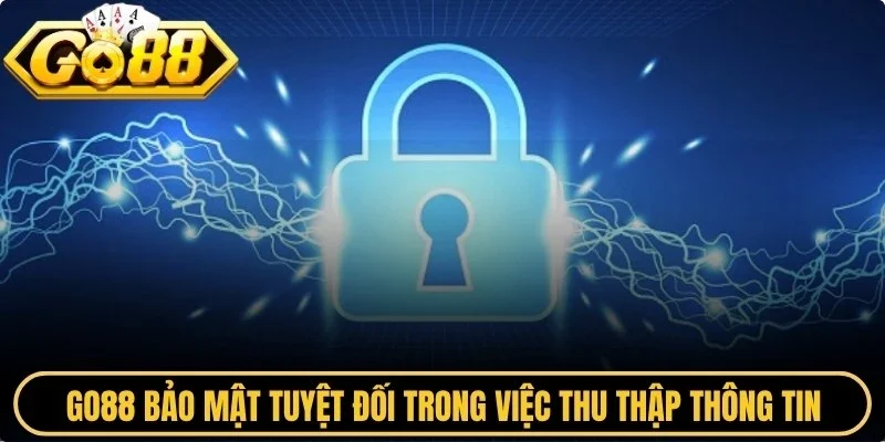 Go88 bảo mật tuyệt đối trong việc thu thập thông tin 