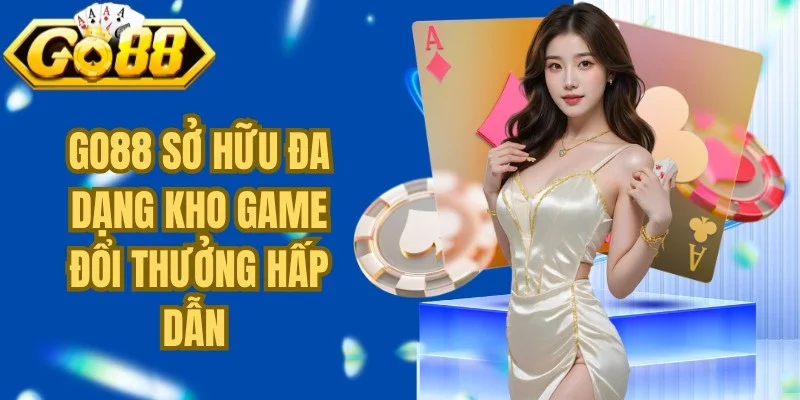 Go88 sở hữu đa dạng kho game đổi thưởng hấp dẫn