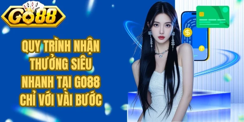 Quy trình nhận thưởng siêu nhanh tại Go88 chỉ với vài bước