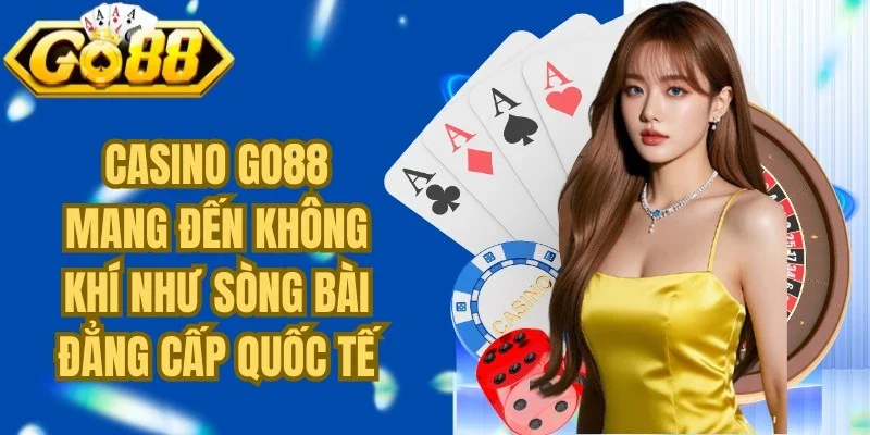 Casino Go88 mang đến không khí như một sòng bài đẳng cấp quốc tế