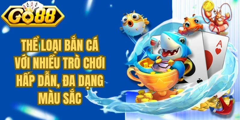 Thể loại bắn cá với nhiều trò chơi hấp dẫn, đa dạng màu sắc