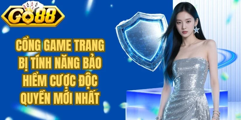 Cổng game trang bị tính năng bảo hiểm cược độc quyền mới nhất