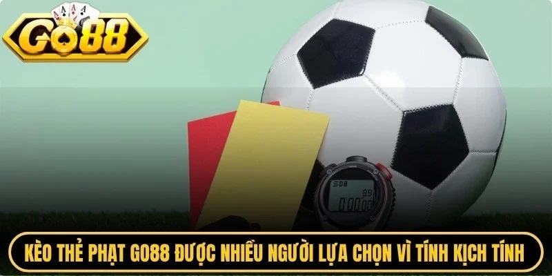 Kèo thẻ phạt Go88 được nhiều người lựa chọn vì tính kịch tính và khó đoán