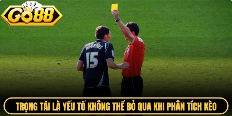 Trọng tài là yếu tố không thể bỏ qua khi phân tích kèo thẻ phạt Go88