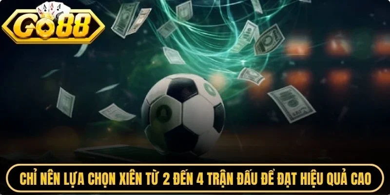 Chỉ nên lựa chọn xiên từ 2 đến 4 trận đấu để đạt được hiệu quả cao