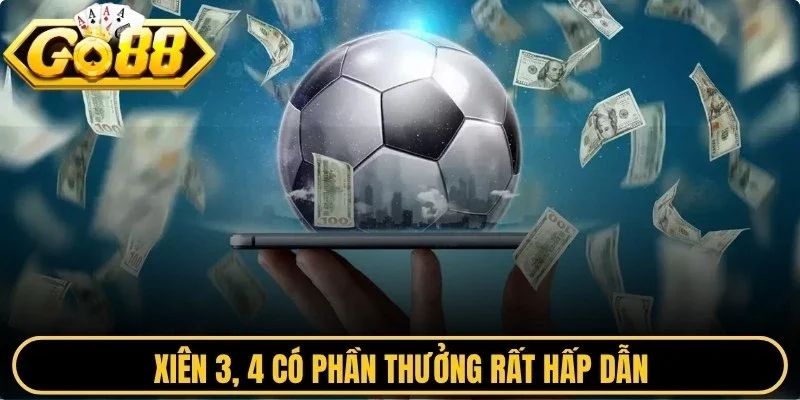 Xiên 3, 4 có phần thưởng rất hấp dẫn