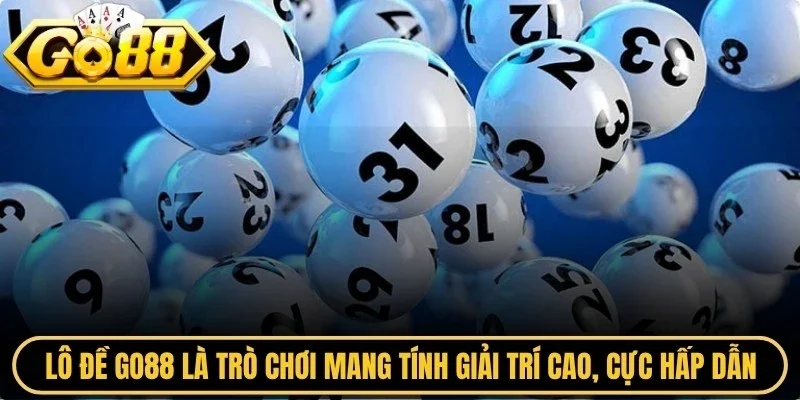 Lô đề Go88 là trò chơi mang tính giải trí cao, cực hấp dẫn