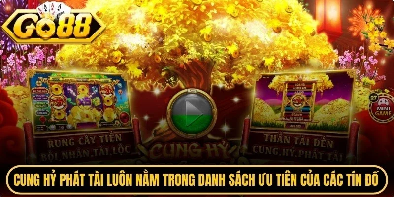 Cung hỷ phát tài luôn nằm trong danh sách ưu tiên của các tín đồ nổ hũ Go88