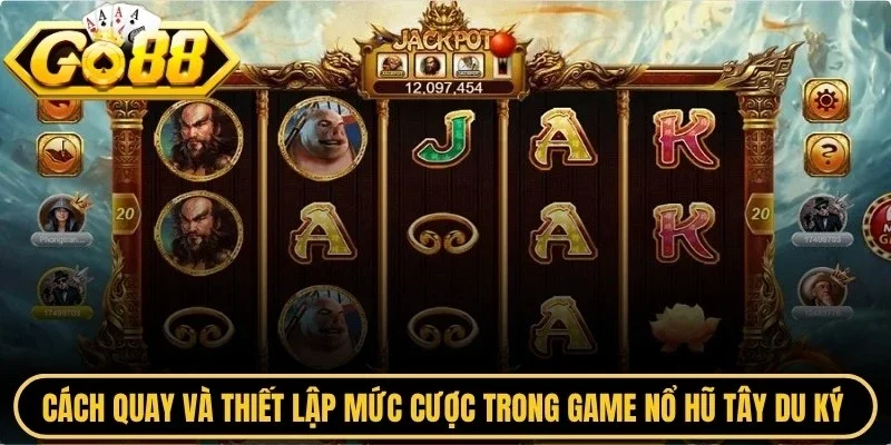 Cách quay và thiết lập mức cược trong game nổ hũ tây du ký Go88