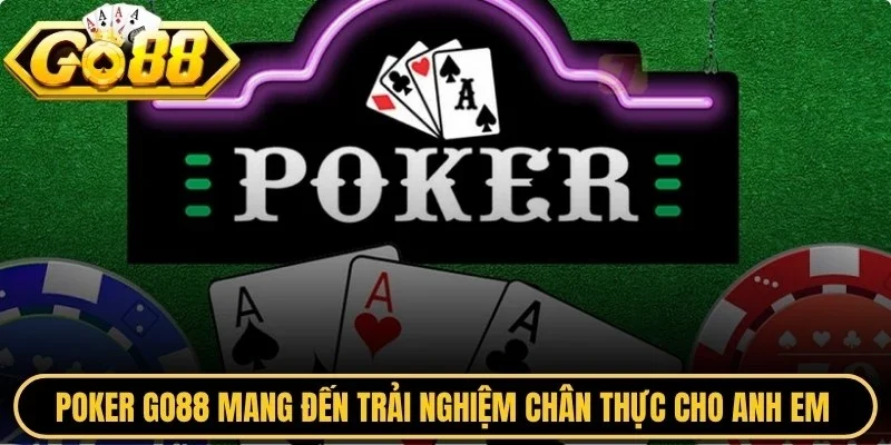 Poker Go88 mang đến trải nghiệm chân thực cho anh em