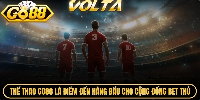 Thể thao Go88 là điểm đến hàng đầu cho cộng đồng bet thủ