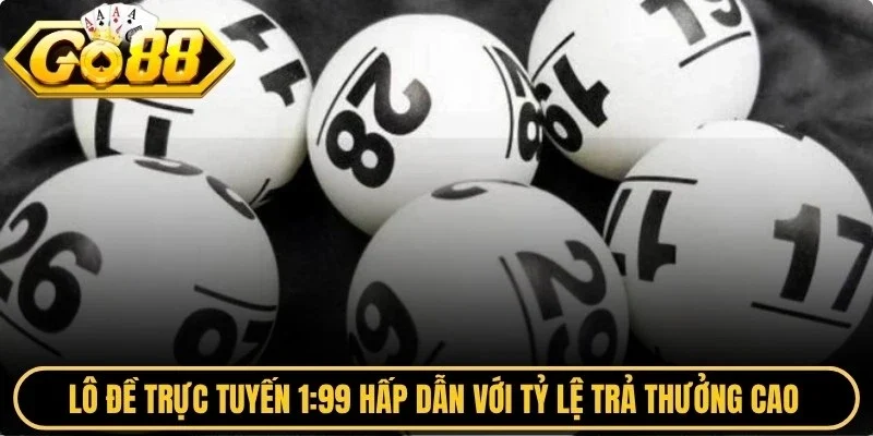 Lô đề trực tuyến 1:99 hấp dẫn với tỷ lệ trả thưởng cao ngất ngưỡng