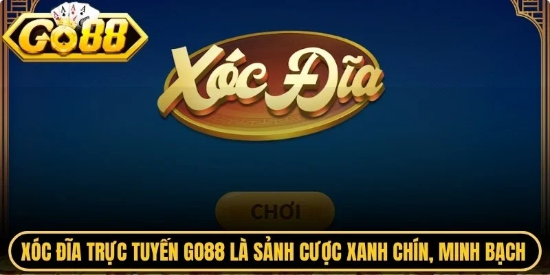 Xóc đĩa trực tuyến Go88 là sảnh cược xanh chín, minh bạch 2026